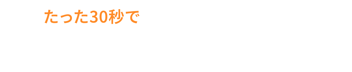 たった30秒で簡単お見積もり、３ステップで料金をチェック